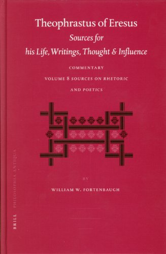 Theophrastus Of Eresus Sources For His Life Writings Thought And Influence Commentary Volume 8 Sources On Rhetoric And Poetics Texts 666713 William W Fortenbaugh