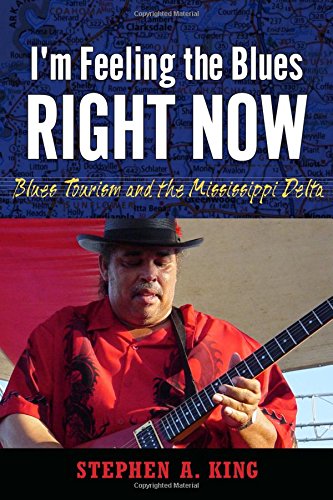 Im Feeling The Blues Right Now Blues Tourism In The Mississippi Delta Stephen A King