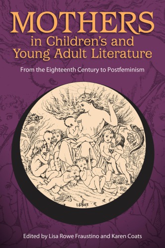 Mothers In Childrens And Young Adult Literature From The Eighteenth Century To Postfeminism Lisa Rowe Fraustino