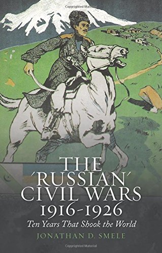 The Russian Civil Wars 19161926 Ten Years That Shook The World 2016 1st Ed 2016 Jonathan Smele