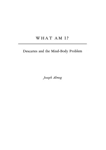 What Am I Descartes And The Mindbody Problem Almog Joseph