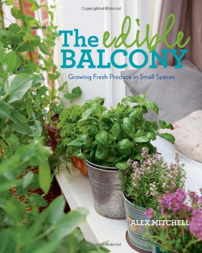 The Edible Balcony Growing Fresh Produce In Small Spaces Alex Mitchell