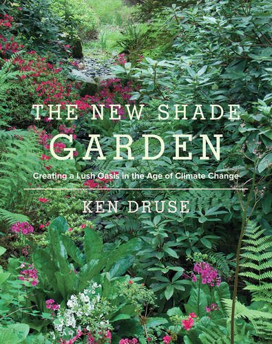 The New Shade Garden Creating A Lush Oasis In The Age Of Climate Change Ken Druse