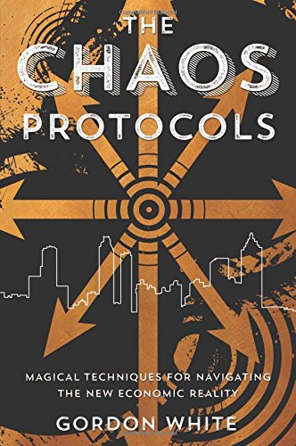 The Chaos Protocols Magical Techniques For Navigating The New Economic Reality Gordon White