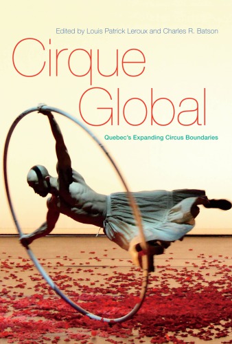 Cirque Global Quebecs Expanding Circus Boundaries Louis Patrick Leroux Charles R Batson Eds