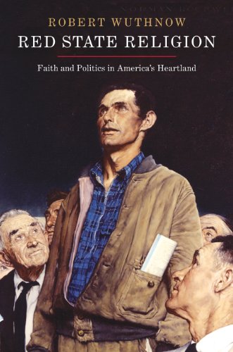 Red State Religion Faith And Politics In Americas Heartland Robert Wuthnow