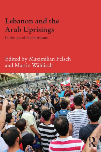 Lebanon And The Arab Uprisings In The Eye Of The Hurricane Maximilian Felsch Martin Whlisch Eds