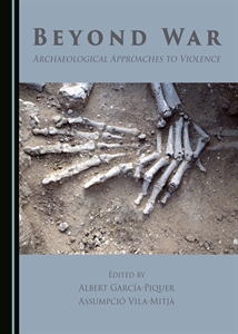Beyond War Archaeological Approaches To Violence Garcapiquer