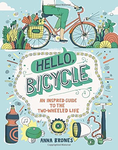 Hello Bicycle An Inspired Guide To The Twowheeled Life Anna Brones