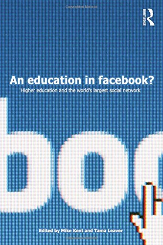 An Education In Facebook Higher Education And The Worlds Largest Social Network 1st Edition Mike Kent