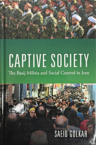 Captive Society The Basij Militia And Social Control In Iran Saeid Golkar