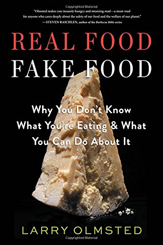 Real Foodfake Food Why You Dont Know What Youre Eating And What You Can Do About It Larry Olmsted
