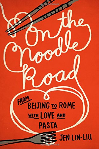 On The Noodle Road From Beijing To Rome With Love And Pasta Jen Linliu