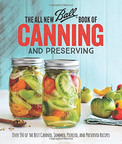 The All New Ball Book Of Canning And Preserving Over 200 Of The Best Canned Jammed Pickled And Preserved Recipes Jarden Home Brands