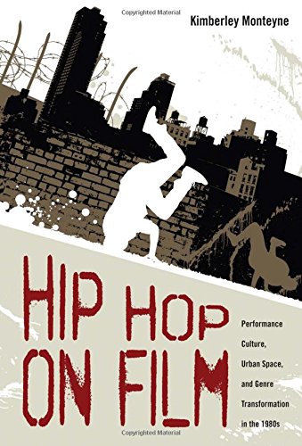 Hip Hop On Film Performance Culture Urban Space And Genre Transformation In The 1980s Kimberley Monteyne
