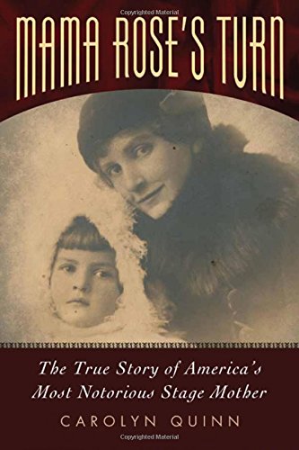 Mama Roses Turn The True Story Of Americas Most Notorious Stage Mother Carolyn Quinn