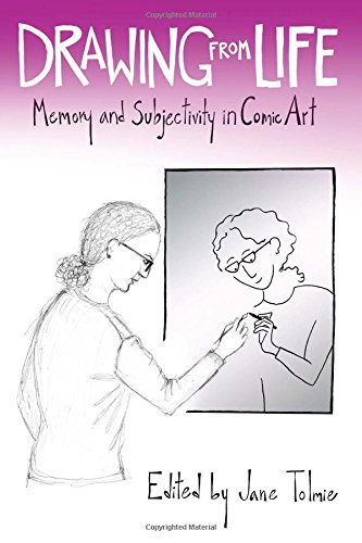 Drawing From Life Memory And Subjectivity In Comic Art Jane Tolmie