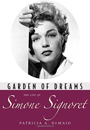 Garden Of Dreams The Life Of Simone Signoret 2014 Hollywood Legends Patricia A Demaio