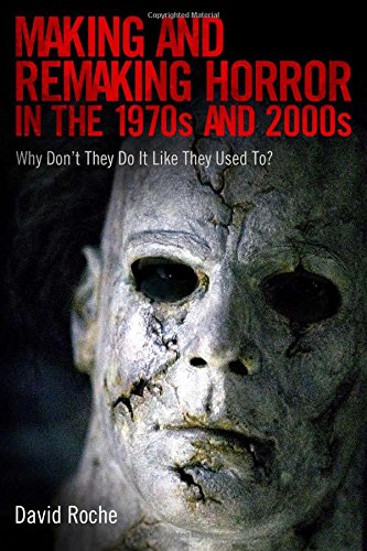 Making And Remaking Horror In The 1970s And 2000s Why Dont They Do It Like They Used To 1st Edition David Roche