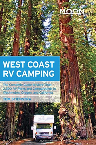 Moon West Coast Rv Camping The Complete Guide To More Than 2300 Rv Parks And Campgrounds In Washington Oregon And California 4th Ed Tom Stienstra