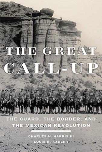 The Great Callup The Guard The Border And The Mexican Revolution 1st Edition Charles H Harris