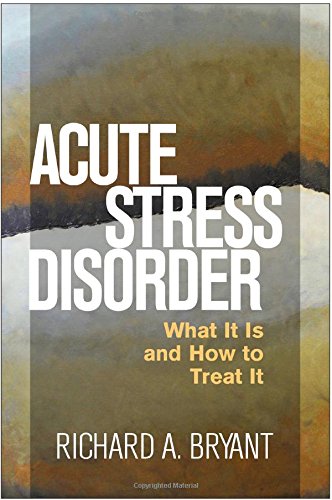 Acute Stress Disorder What It Is And How To Treat It 1st Edition Richard A Bryant Phd