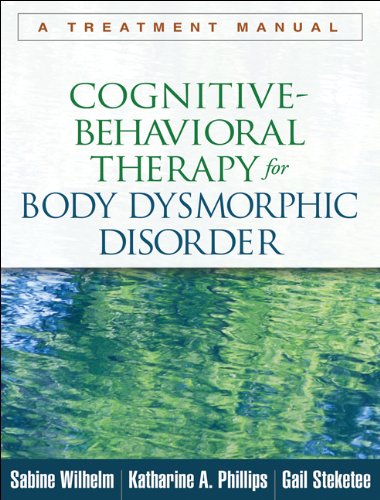 Cognitivebehavioral Therapy For Body Dysmorphic Disorder A Treatment Manual 1st Edition Sabine Wilhelm Phd