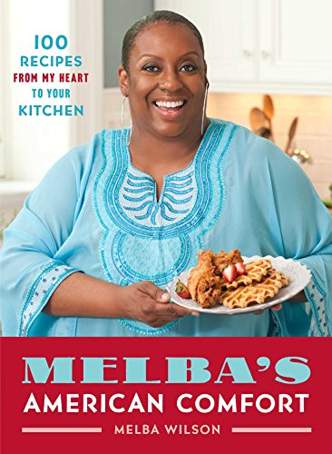 Melbas American Comfort 100 Recipes From My Heart To Your Kitchen Melba Wilson