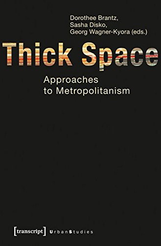 Thick Space Approaches To Metropolitanism Dorothee Brantz Sasha Disko