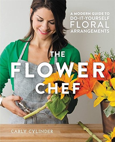 The Flower Chef A Modern Guide To Doityourself Floral Arrangements Carly Cylinder