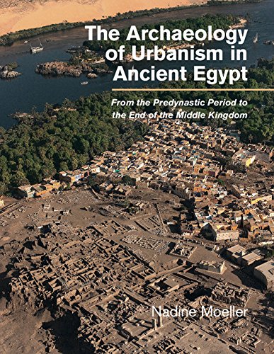The Archaeology Of Urbanism In Ancient Egypt From The Predynastic Period To The End Of The Middle Kingdom Nadine Moeller