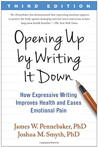 Opening Up By Writing It Down How Expressive Writing Improves Health And Eases Emotional Pain 3rd Edition James W Pennebaker