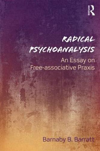 Radical Psychoanalysis An Essay On Freeassociative Praxis Barnaby B Barratt