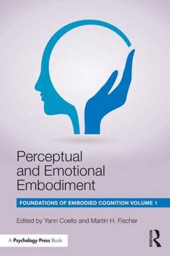 Perceptual And Emotional Embodiment Foundations Of Embodied Cognition Volume 1 Yann Coello