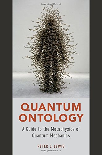 Quantum Ontology A Guide To The Metaphysics Of Quantum Mechanics 1st Edition Peter J Lewis