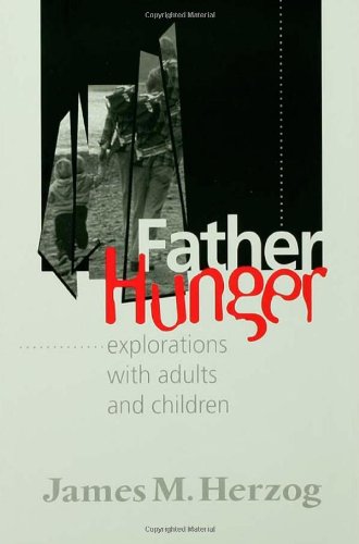 Father Hunger Explorations With Adults And Children 1st Edition James Herzog