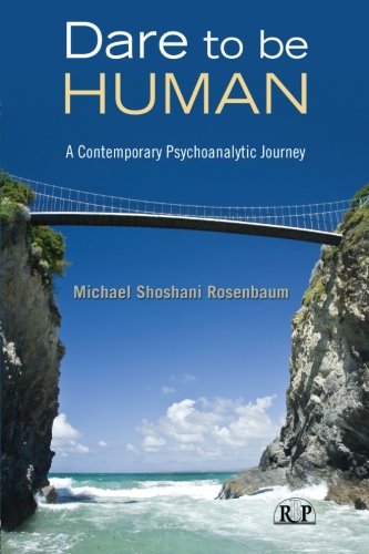 Dare To Be Human A Contemporary Psychoanalytic Journey 1st Edition Michael Shoshani Rosenbaum