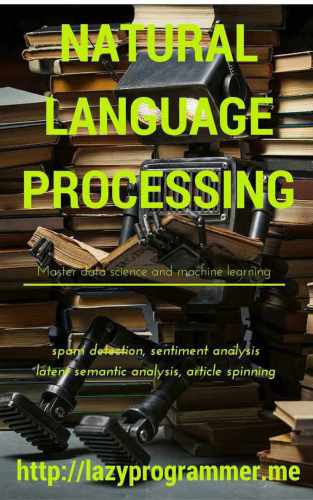 Natural Language Processing In Python Master Data Science And Machine Learning For Spam Detection Sentiment Analysis Latent Semantic Analysis And Article Spinning Machine Learning In Python Lazyprogrammer