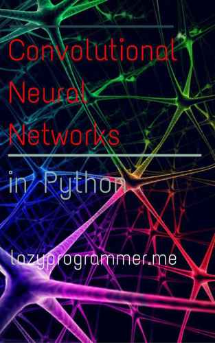 Convolutional Neural Networks In Python Master Data Science And Machine Learning With Modern Deep Learning In Python Theano And Tensorflow Machine Learning In Python Lazyprogrammer