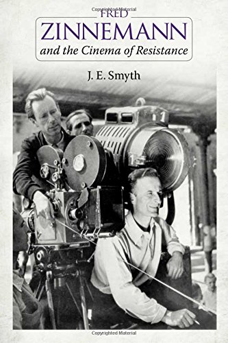 Fred Zinnemann And The Cinema Of Resistance 1st Edition J E Smyth