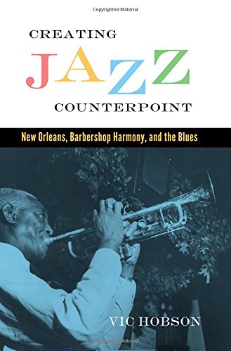 Creating Jazz Counterpoint New Orleans Barbershop Harmony And The Blues 1st Edition Vic Hobson