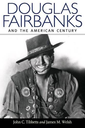 Douglas Fairbanks And The American Century John C Tibbetts James M Welsh