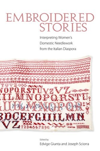 Embroidered Stories Interpreting Womens Domestic Needlework From The Italian Diaspora Edvige Giunta