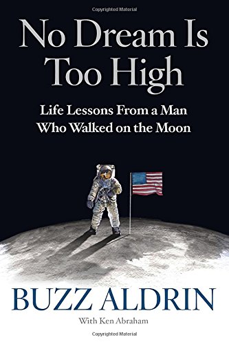No Dream Is Too High Life Lessons From A Man Who Walked On The Moon First Edition Buzz Aldrin