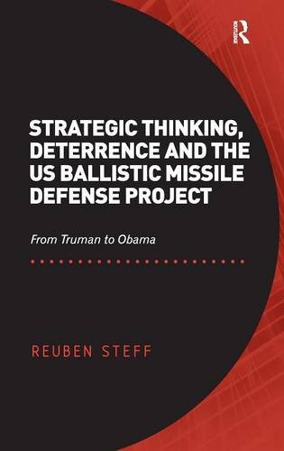 Strategic Thinking Deterrence And The Us Ballistic Missile Defense Project From Truman To Obama Reuben Steff