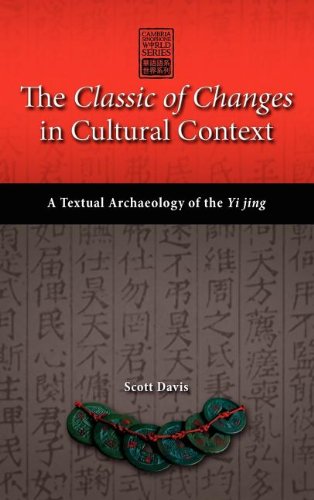 The Classic Of Changes In Cultural Context A Textual Archaeology Of The Yi Jing Scott Davis