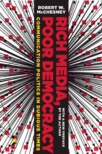 Rich Media Poor Democracy Communication Politics In Dubious Times New Robert W Mcchesney