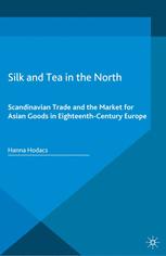 Silk And Tea In The North Scandinavian Trade And The Market For Asian Goods In Eighteenthcentury Europe Hanna Hodacs Auth