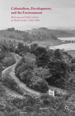 Colonialism Development And The Environment Railways And Deforestation In British India 18601884 1st Edition Pallavi V Das Auth