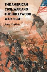 The American Civil War And The Hollywood War Film 1st Edition John Trafton
